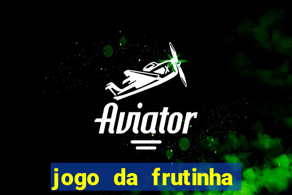 jogo da frutinha da dinheiro